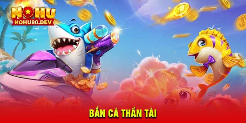 ban ca than tai NOHU90